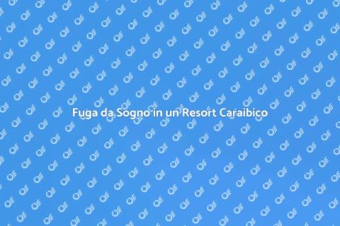 Vacanza da Sogno in un Resort Caraibico