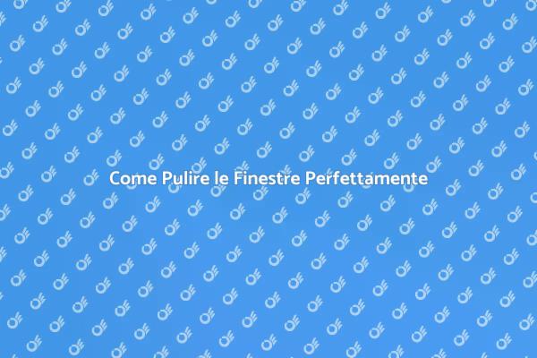 Finestre Sempre Pulite: Ecco Come Fare