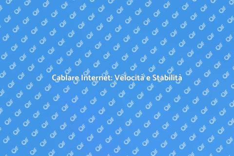 Cablare Internet: Connessione Veloce
