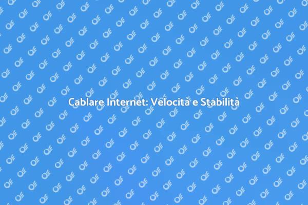 Cablare Internet: La Scelta Vincente