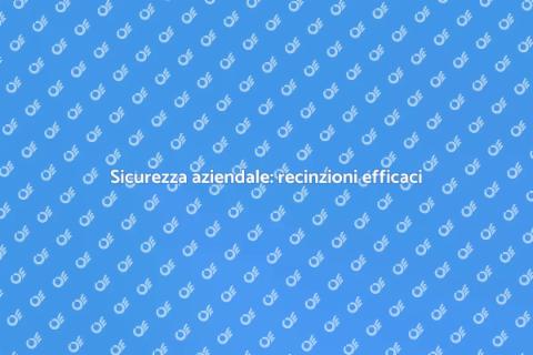 Proteggi la tua azienda con recinzioni