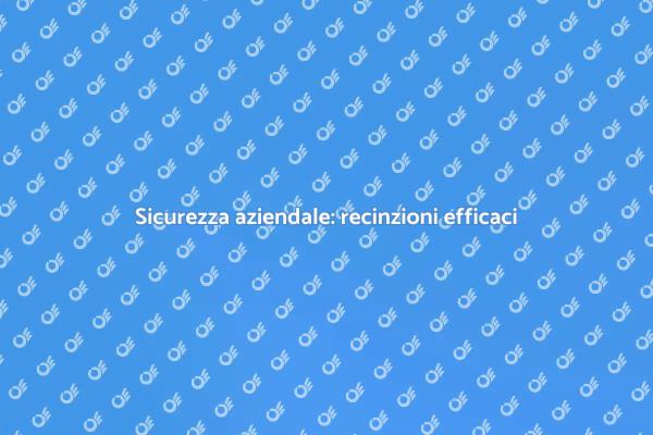 Investi nella sicurezza con recinzioni