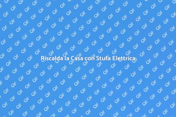 Riscaldamento Efficiente con Stufe Elettriche