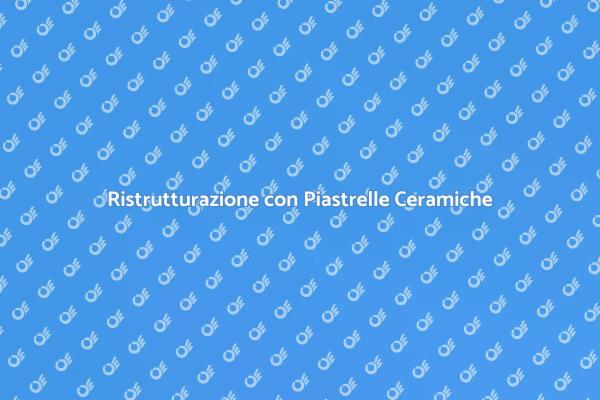 Piastrelle in Ceramica: Rinnova la Casa