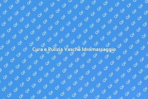 Manutenzione Vasche Idromassaggio