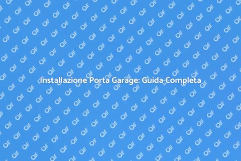 Installare Porta Garage: Eleganza e Sicurezza