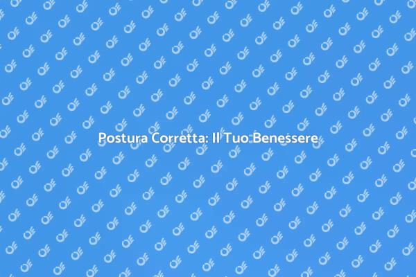 Migliora la Tua Postura per Star Bene