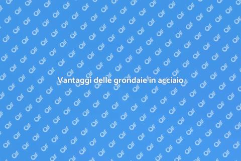Grondaie in acciaio: scelta intelligente