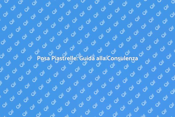 Posare Piastrelle: Consulenza Professionale