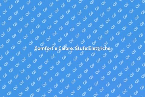 Stufa Elettrica Regolabile: Comfort a Casa