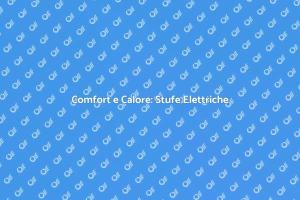 Riscaldamento Efficiente con Stufe Elettriche