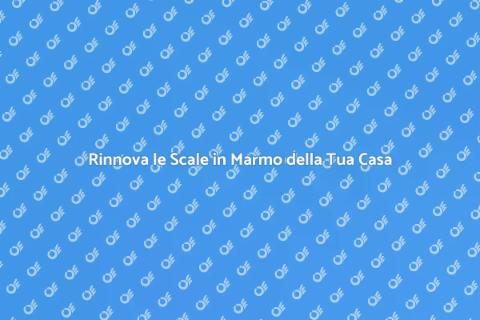 Cambiare il Design delle Scale in Marmo