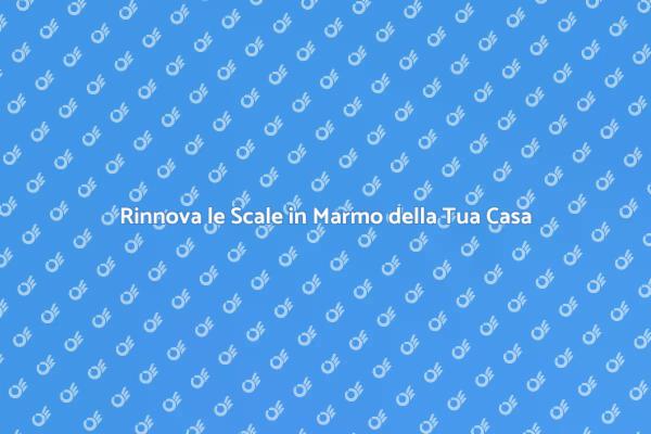 Trasforma le Tue Scale in Marmo