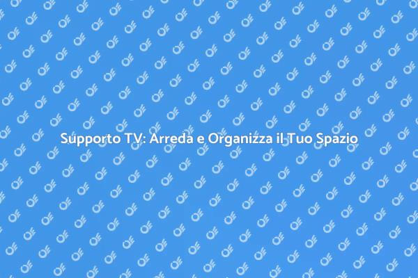 Ottimizza il Tuo Soggiorno con un Supporto TV