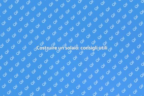 Realizzare un solaio: guida pratica
