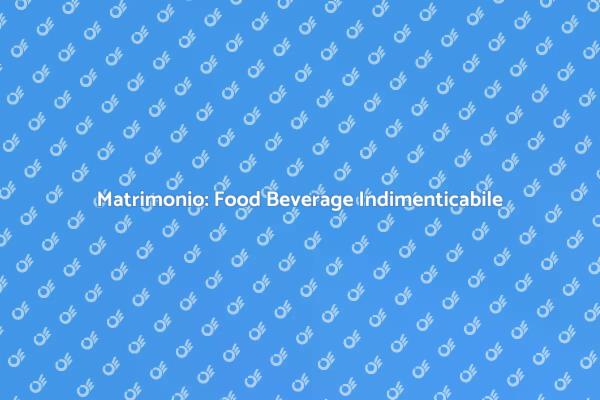 Il Miglior Food Beverage per Matrimoni