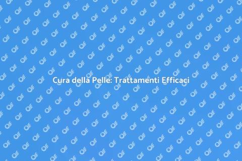 Trattamenti per la Cura della Pelle