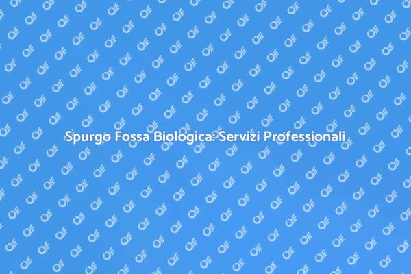 Spurgo Fossa Biologica: Perché è Cruciale