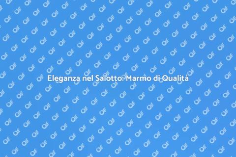 Rinnova il Salotto con il Marmo
