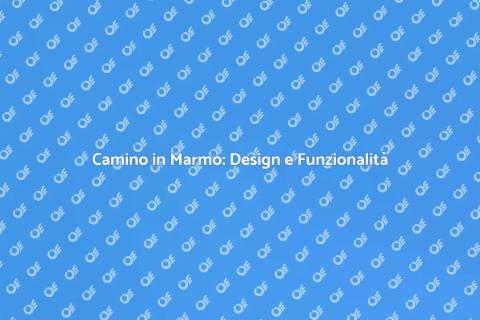 Camino in Marmo: Eleganza e Durabilità
