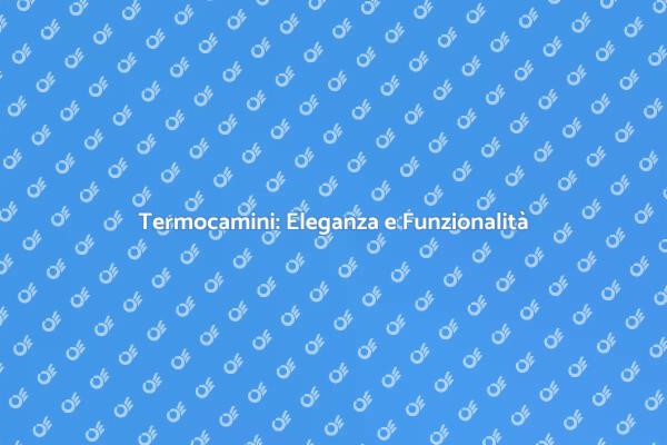 Termocamini: Il Calore che Arreda
