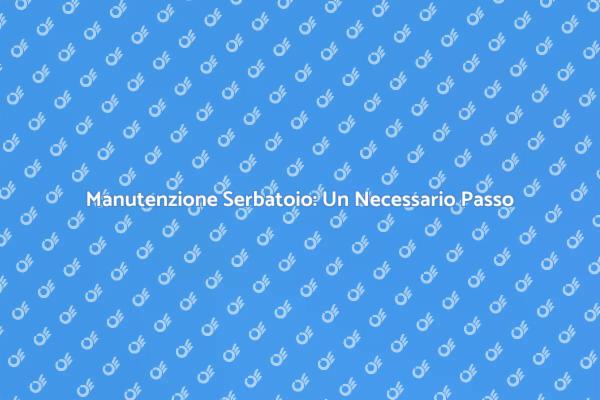 La Guida alla Pulizia del Serbatoio