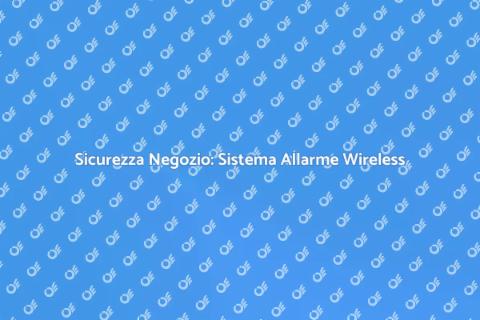 Allarme Wireless per il Tuo Negozio