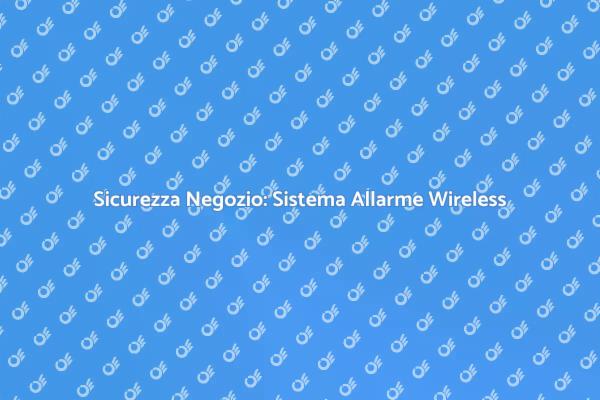 Proteggi il Tuo Negozio con Allarme Wireless