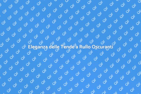 Tenda a Rullo: Comfort e Stile