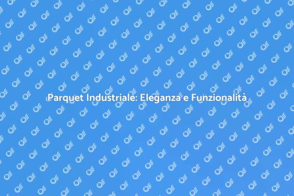 Parquet Industriale: Design e Stile