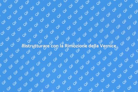 Rimozione della Vernice: Trasforma gli Spazi