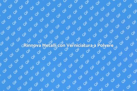 Verniciatura a Polvere: Guida Essenziale
