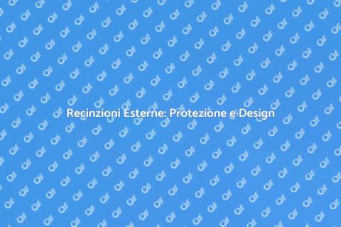 Recinzioni Esterne: Estetica e Sicurezza
