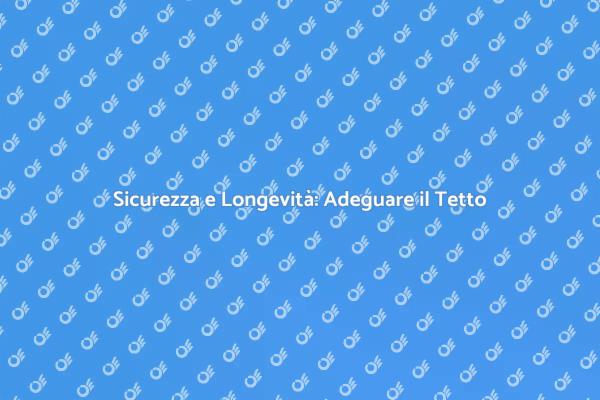 Ristrutturazione e Sicurezza del Tetto