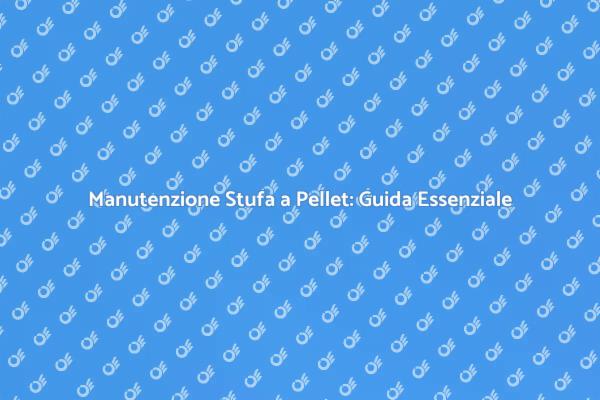 Come Mantenere Efficiente la Stufa a Pellet