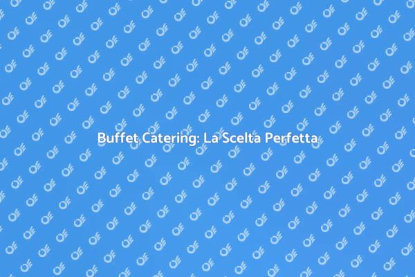 Buffet: Un Catering per Ogni Evento