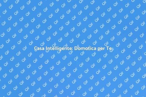 Automatizzare la Casa con Domotica