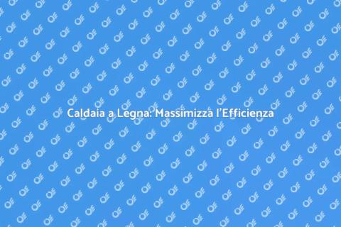 Ottimizzare Caldaia a Legna
