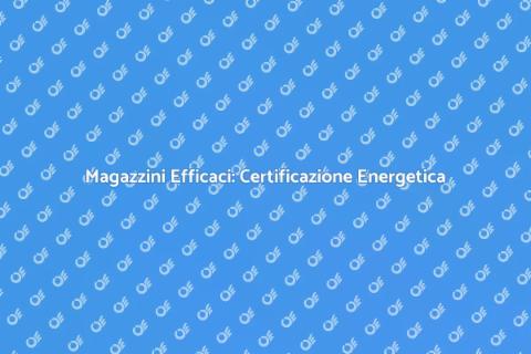 Certificazione Energetica per Magazzini