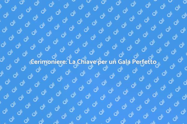 Cerimoniere, Essenziale per il Gala