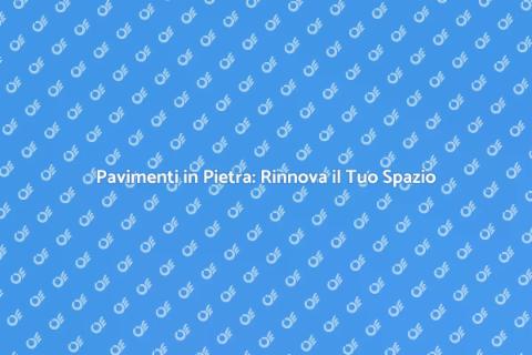 Ridare Vita ai Pavimenti in Pietra