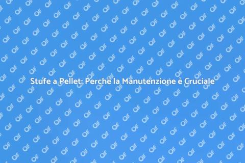 Manutenzione Stufe a Pellet: Comfort Garantito