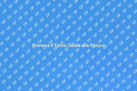 Pittura sul Tetto: Rinnova il Tuo Spazio