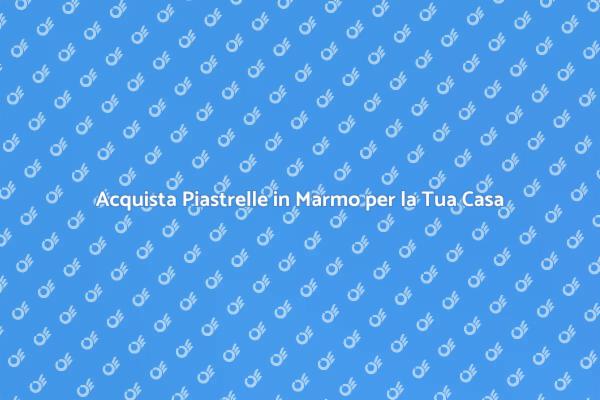Eleganza e Qualità: Piastrelle in Marmo