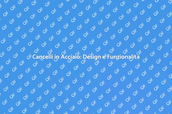 Cancello in Acciaio: Stile e Funzionalità