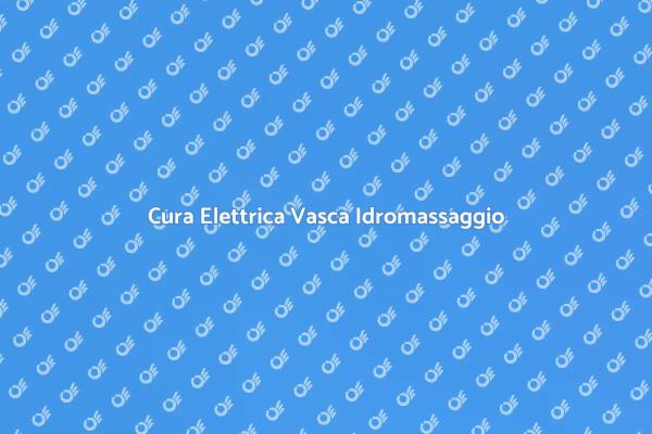 Manutenzione Vasca Idromassaggio Elettrica