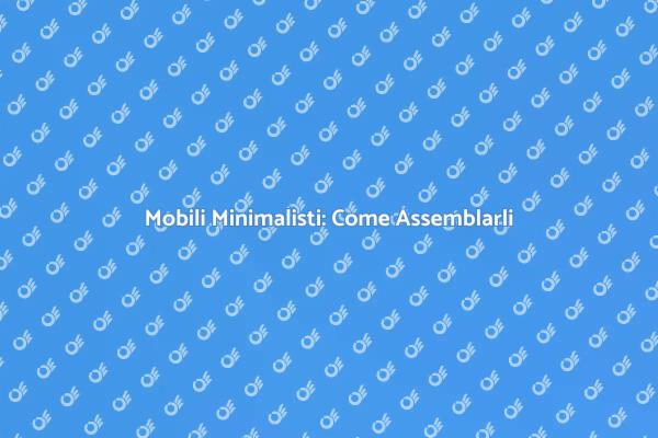 Assemblaggio Mobili: Stile Minimalista