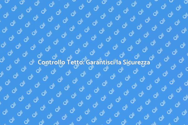 Sicurezza Casa: Controlla il Tetto