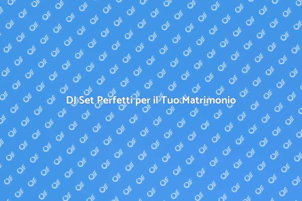 DJ Set: La Chiave per un Matrimonio Perfetto