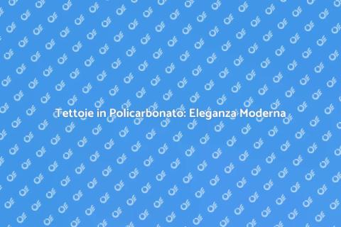 Tettoie in Policarbonato: Design e Funzionalità